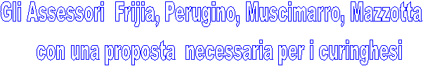 Gli Assessori Frijia, Perugino, Muscimarro, Mazzotta
con una proposta necessaria per i curinghesi