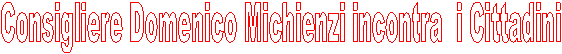Consigliere Domenico Michienzi incontra  i Cittadini 