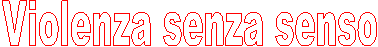 Violenza senza senso