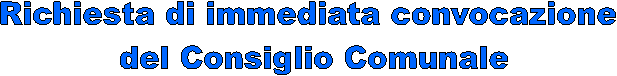 Richiesta di immediata convocazione 
del Consiglio Comunale