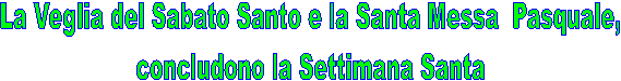 La Veglia del Sabato Santo e la Santa Messa  Pasquale,
 concludono la Settimana Santa 